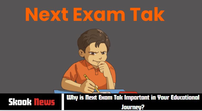 Why is Next Exam Tak Important in Your Educational Journey