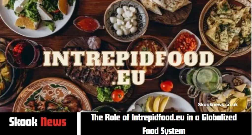 The Role of Intrepidfood.eu in a Globalized Food System