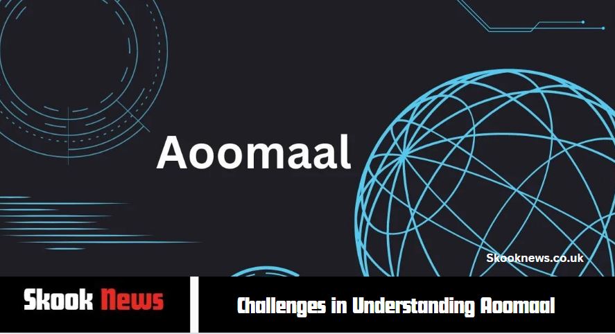 Challenges in Understanding Aoomaal