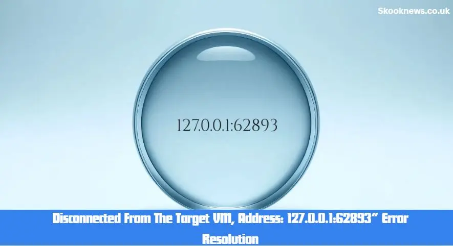 Disconnected From The Target VM, Address 127.0.0.162893 Error Resolution