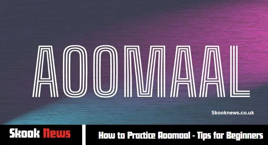 How to Practice Aoomaal - Tips for Beginners