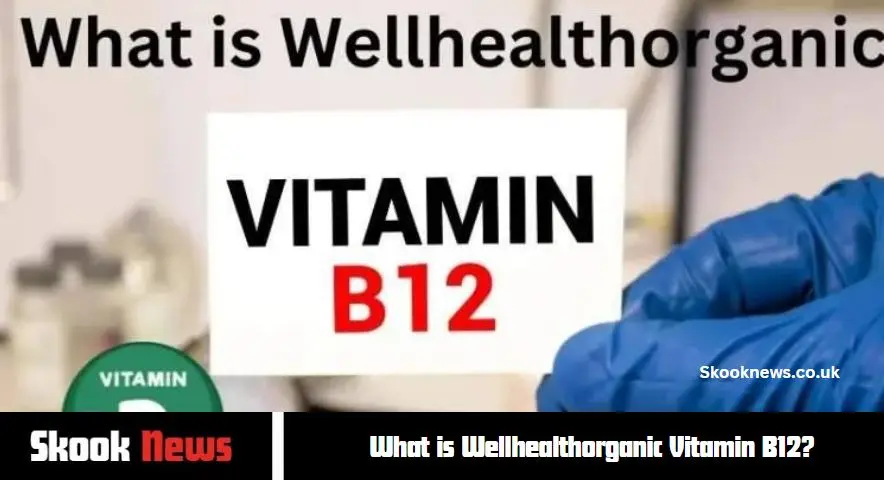 What is Wellhealthorganic Vitamin B12