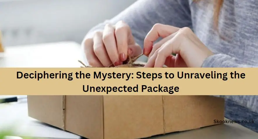 Deciphering the Mystery Steps to Unraveling the Unexpected Package